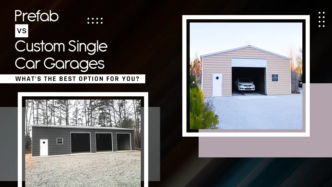 Prefab Vs. Custom Single-Car Garages: What’s The Best Option For You?
