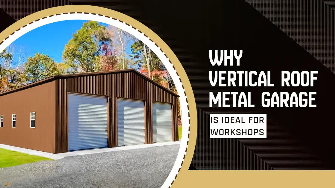 Why Vertical Roof Metal Garage Is Ideal For Workshops