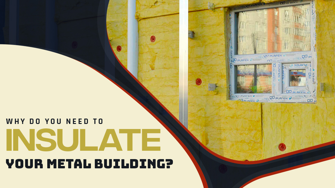 Why Do You Need to Insulate Your Metal Building?