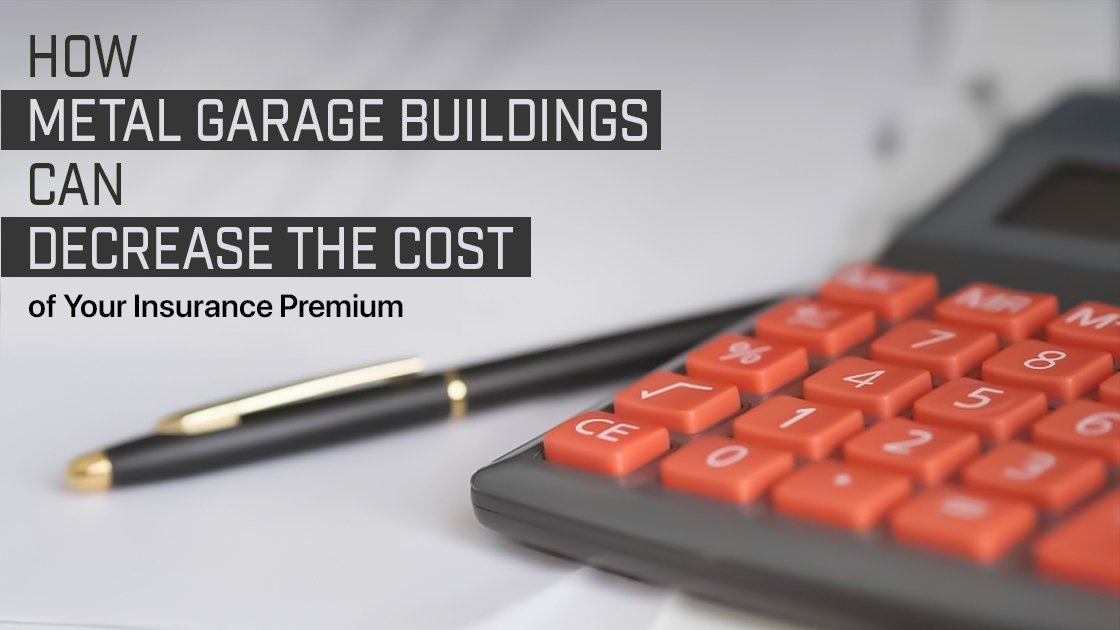 How Metal Garage Buildings Can Decrease the Cost of Your Insurance Premium?