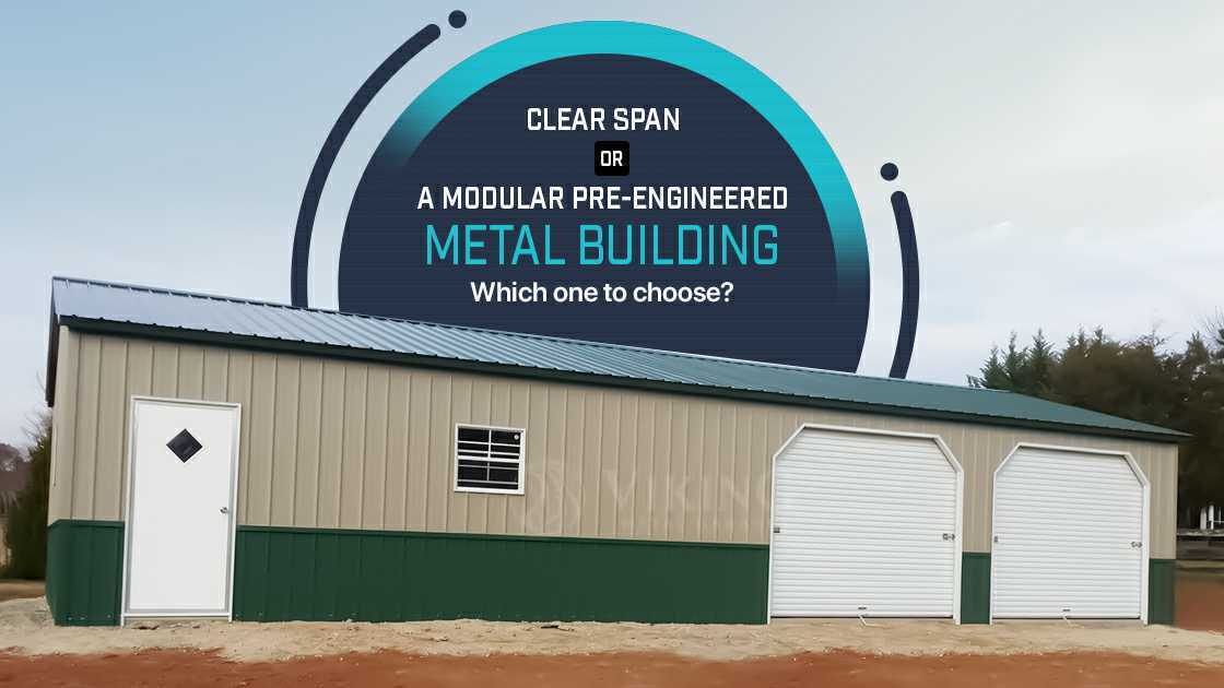 Clear Span or A Modular Pre-Engineered Metal Building: Which One to Choose?