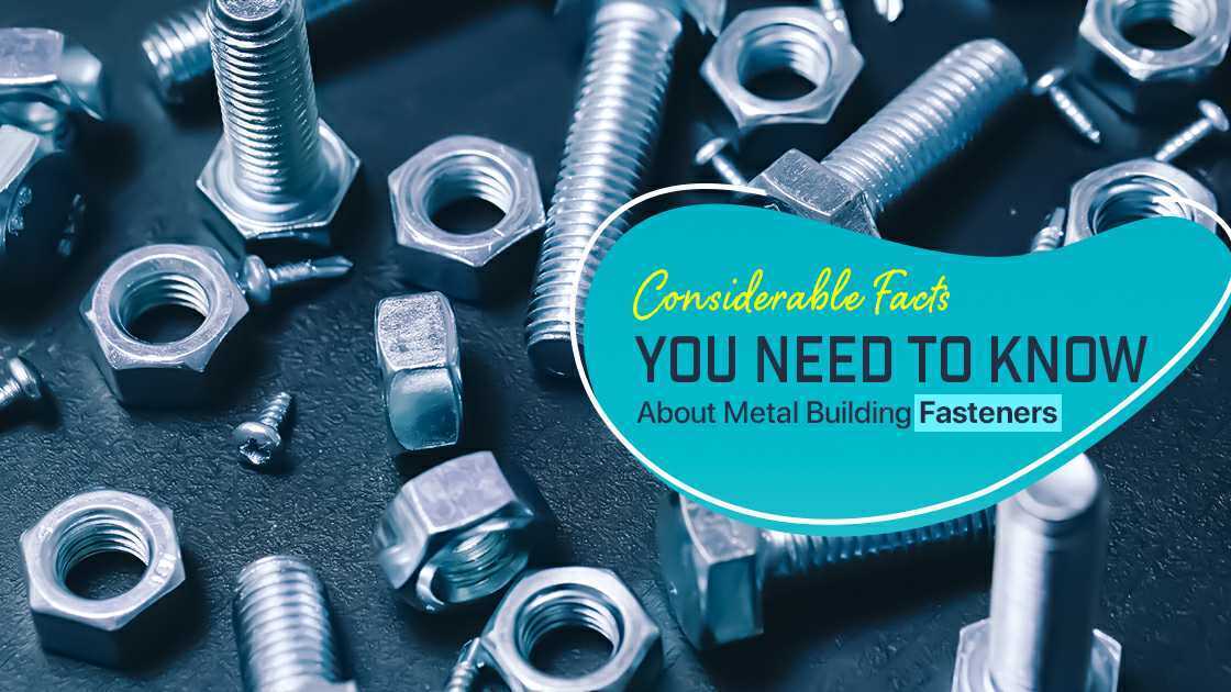 Considerable Facts You Need to Know About Metal Building Fasteners