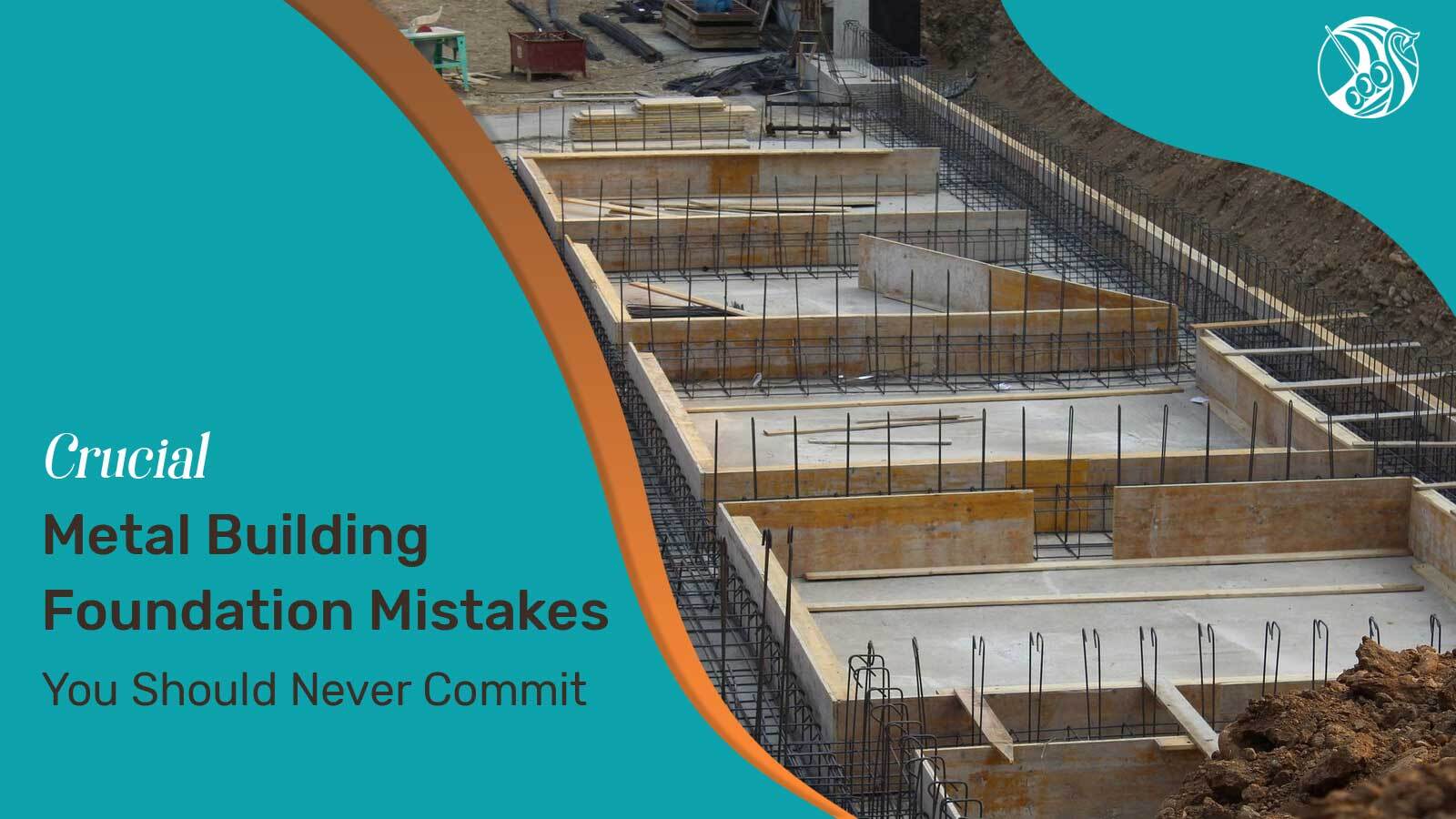 Crucial Metal Building Foundation Mistakes You Should Never Commit