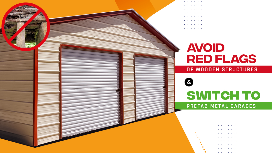 Avoid Red Flags of Wooden Structures & Switch to Prefab Metal Garages Now