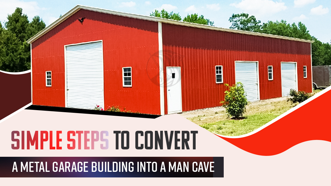 Simple Steps To Convert A Metal Garage Building Into A Man Cave