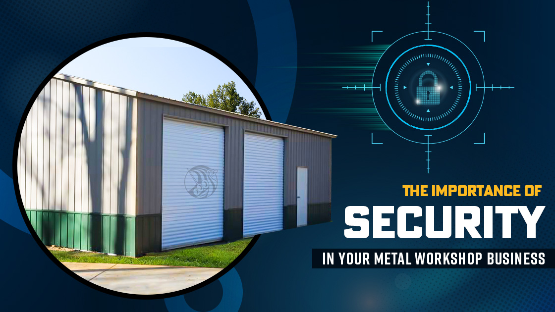 The Importance of Security in Your Metal Workshop Business