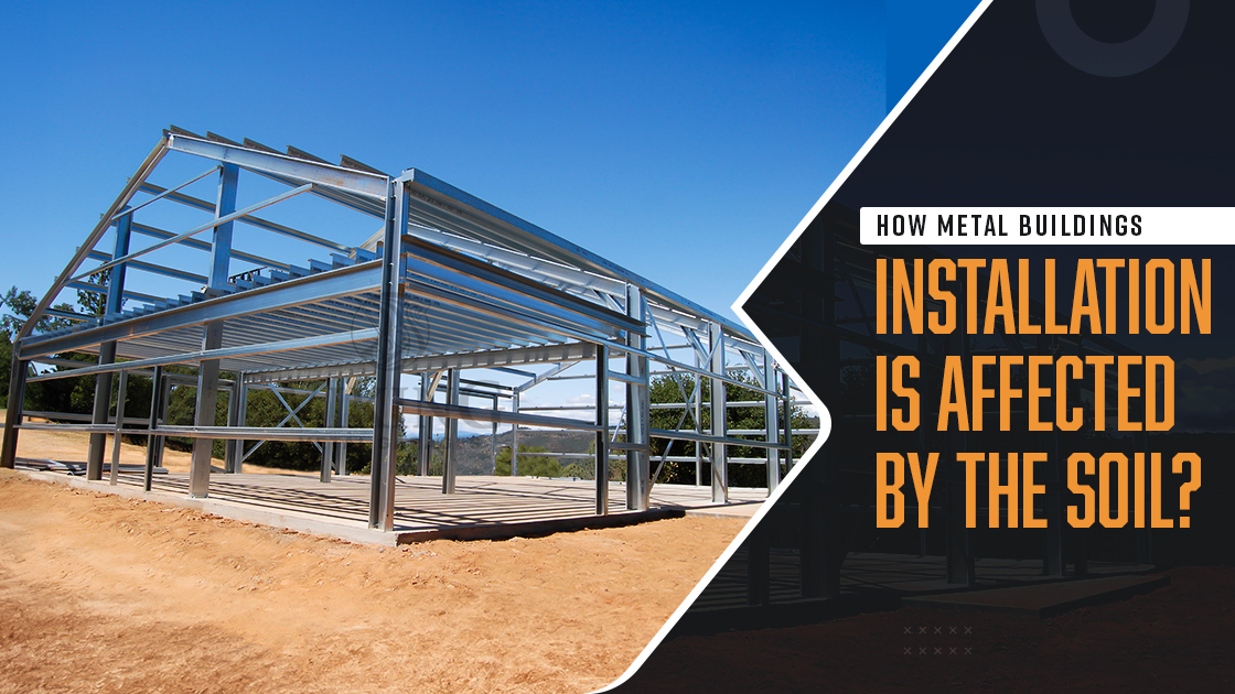 How Metal Buildings Installation Is Affected by the Soil