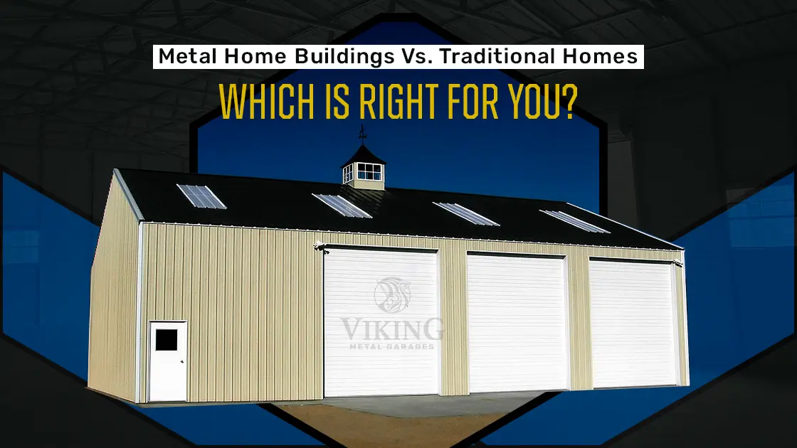 Metal Home Buildings Vs. Traditional Homes: Which Is Right For You?