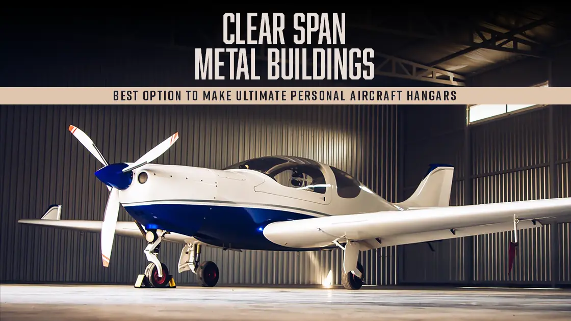 Clear Span Metal Buildings: Best Option To Make Ultimate Personal Aircraft Hangars