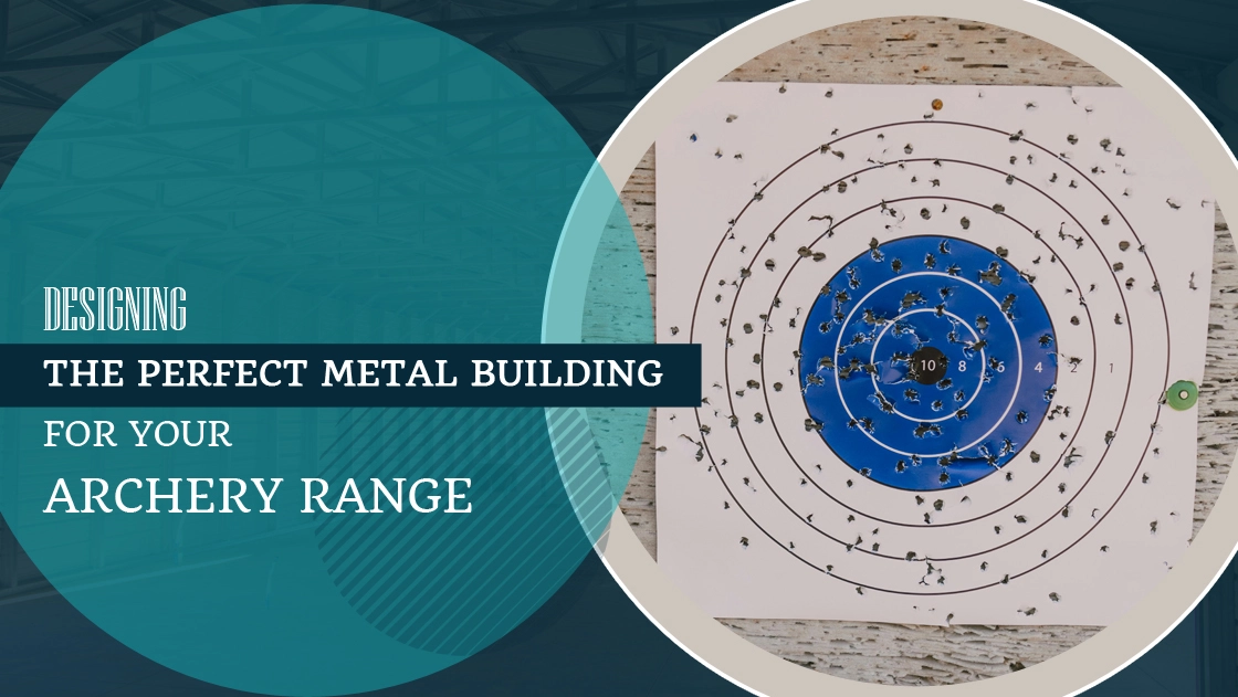 Designing The Perfect Metal Building For Your Archery Range